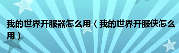 我的世界開服器怎么用（我的世界開服俠怎么用）