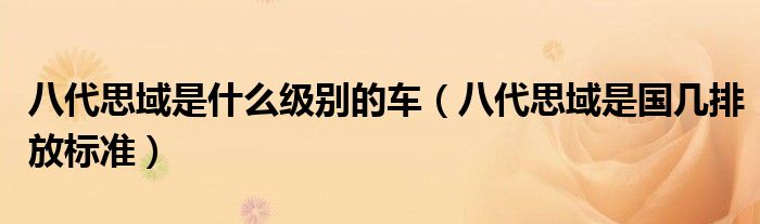 八代思域是什么級別的車（八代思域是國幾排放標準）