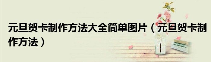 元旦賀卡制作方法大全簡單圖片（元旦賀卡制作方法）