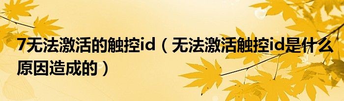7無法激活的觸控id（無法激活觸控id是什么原因造成的）