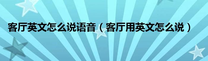 客廳英文怎么說語音（客廳用英文怎么說）