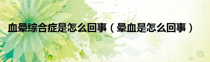 血暈綜合癥是怎么回事（暈血是怎么回事）