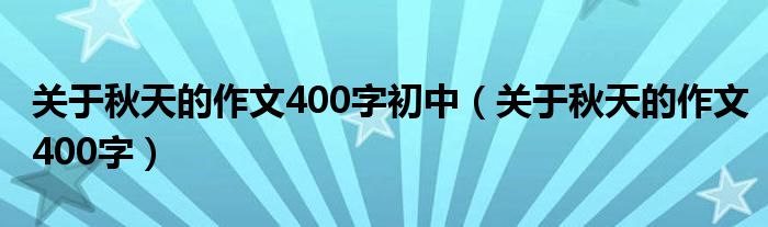 關于秋天的作文400字初中（關于秋天的作文400字）