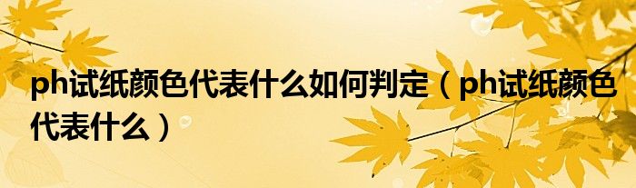 ph試紙顏色代表什么如何判定（ph試紙顏色代表什么）