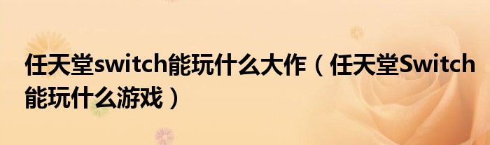任天堂switch能玩什么大作（任天堂Switch能玩什么游戲）
