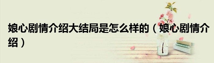 娘心劇情介紹大結(jié)局是怎么樣的（娘心劇情介紹）
