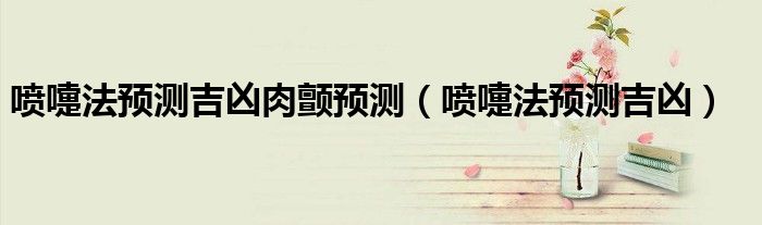 噴嚏法預(yù)測(cè)吉兇肉顫預(yù)測(cè)（噴嚏法預(yù)測(cè)吉兇）