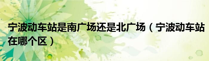 寧波動(dòng)車站是南廣場還是北廣場（寧波動(dòng)車站在哪個(gè)區(qū)）
