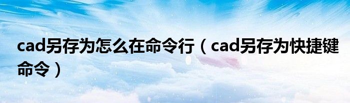 cad另存為怎么在命令行（cad另存為快捷鍵命令）
