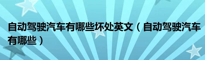 自動(dòng)駕駛汽車有哪些壞處英文（自動(dòng)駕駛汽車有哪些）