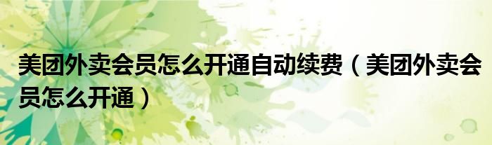 美團(tuán)外賣會員怎么開通自動續(xù)費（美團(tuán)外賣會員怎么開通）
