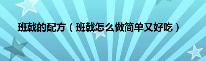 班戟的配方（班戟怎么做簡(jiǎn)單又好吃）