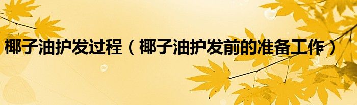 椰子油護(hù)發(fā)過程（椰子油護(hù)發(fā)前的準(zhǔn)備工作）
