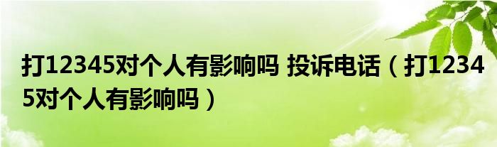 打12345對個人有影響嗎 投訴電話（打12345對個人有影響嗎）