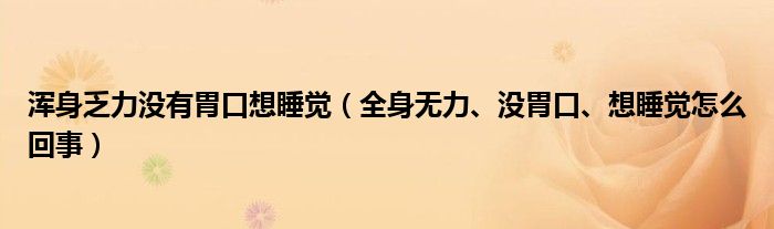 渾身乏力沒(méi)有胃口想睡覺(jué)（全身無(wú)力、沒(méi)胃口、想睡覺(jué)怎么回事）