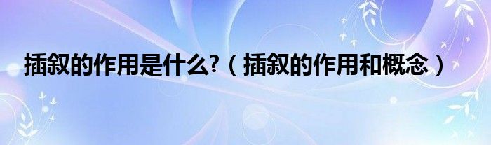 插敘的作用是什么?（插敘的作用和概念）
