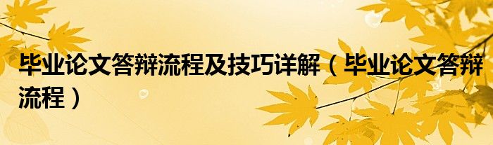 畢業(yè)論文答辯流程及技巧詳解（畢業(yè)論文答辯流程）