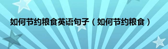 如何節(jié)約糧食英語句子（如何節(jié)約糧食）