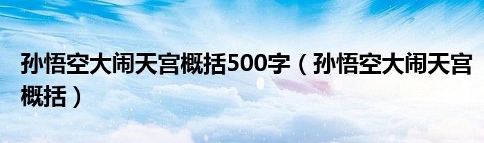 孫悟空大鬧天宮概括500字（孫悟空大鬧天宮概括）