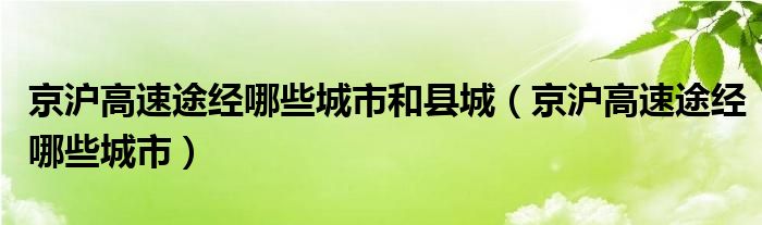 京滬高速途經(jīng)哪些城市和縣城（京滬高速途經(jīng)哪些城市）