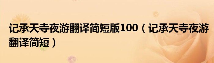 記承天寺夜游翻譯簡短版100（記承天寺夜游翻譯簡短）