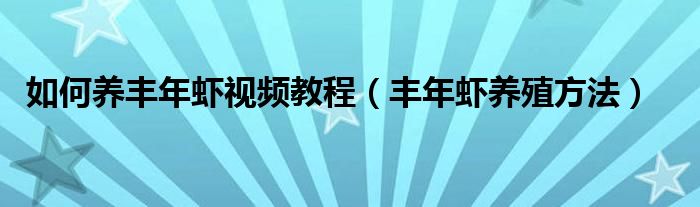 如何養(yǎng)豐年蝦視頻教程（豐年蝦養(yǎng)殖方法）
