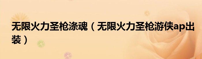無限火力圣槍滌魂（無限火力圣槍游俠ap出裝）