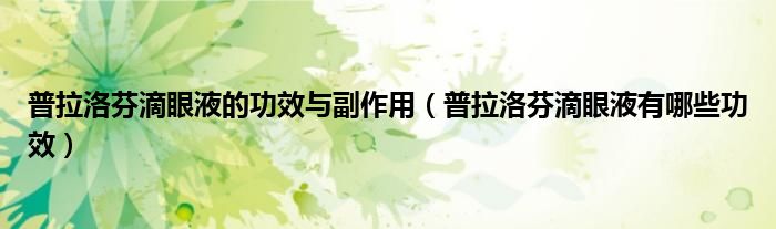 普拉洛芬滴眼液的功效與副作用（普拉洛芬滴眼液有哪些功效）