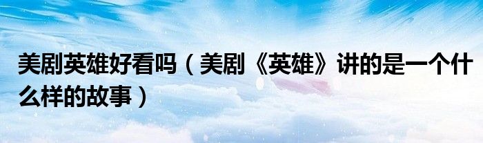 美劇英雄好看嗎（美劇《英雄》講的是一個(gè)什么樣的故事）