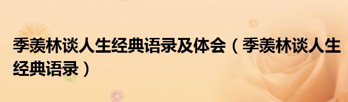 季羨林談人生經(jīng)典語(yǔ)錄及體會(huì)（季羨林談人生經(jīng)典語(yǔ)錄）