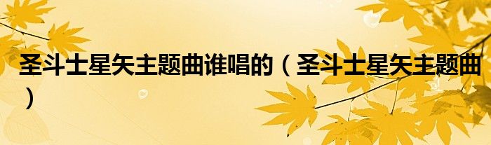 圣斗士星矢主題曲誰唱的（圣斗士星矢主題曲）