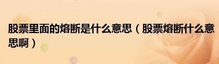 股票里面的熔斷是什么意思（股票熔斷什么意思?。? />
                                         </a>
                                    </div>
                                 <div   id=