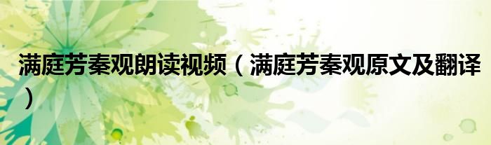 滿庭芳秦觀朗讀視頻（滿庭芳秦觀原文及翻譯）