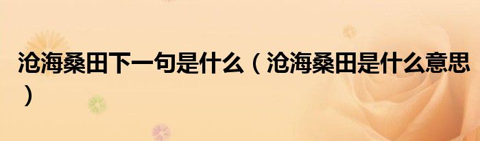 滄海桑田下一句是什么（滄海桑田是什么意思）