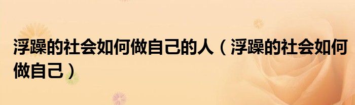 浮躁的社會如何做自己的人（浮躁的社會如何做自己）