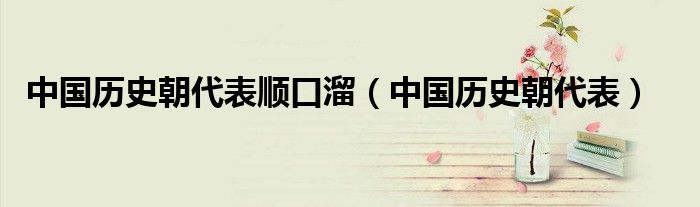 中國歷史朝代表順口溜（中國歷史朝代表）