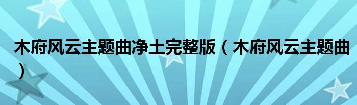 木府風(fēng)云主題曲凈土完整版（木府風(fēng)云主題曲）