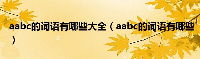 aabc的詞語(yǔ)有哪些大全（aabc的詞語(yǔ)有哪些）
