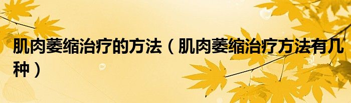 肌肉萎縮治療的方法（肌肉萎縮治療方法有幾種）