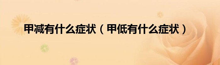甲減有什么癥狀（甲低有什么癥狀）