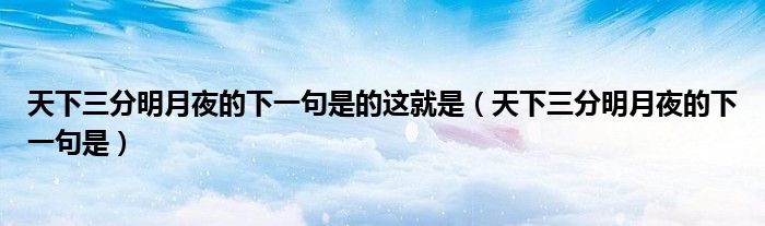 天下三分明月夜的下一句是的這就是（天下三分明月夜的下一句是）