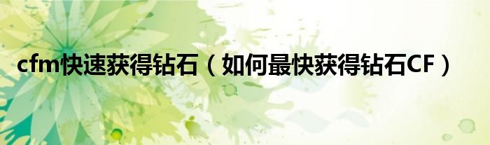 cfm快速獲得鉆石（如何最快獲得鉆石CF）