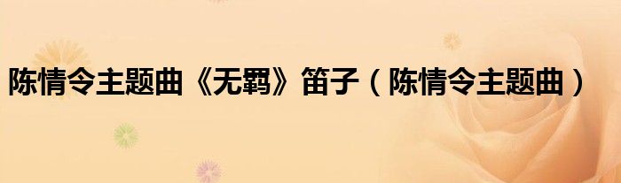 陳情令主題曲《無羈》笛子（陳情令主題曲）