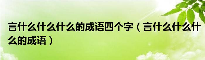 言什么什么什么的成語四個字（言什么什么什么的成語）
