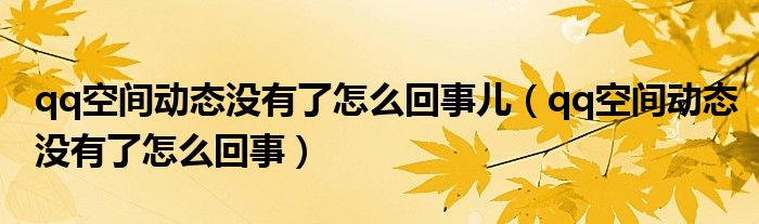 qq空間動態(tài)沒有了怎么回事兒（qq空間動態(tài)沒有了怎么回事）