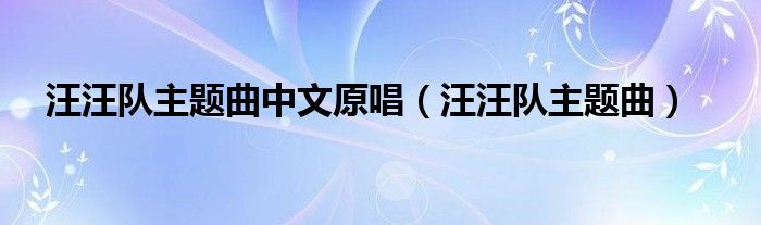 汪汪隊主題曲中文原唱（汪汪隊主題曲）