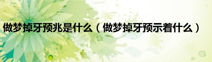 做夢(mèng)掉牙預(yù)兆是什么（做夢(mèng)掉牙預(yù)示著什么）