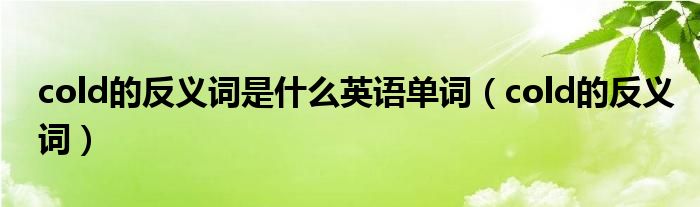 cold的反義詞是什么英語單詞（cold的反義詞）
