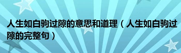 人生如白駒過隙的意思和道理（人生如白駒過隙的完整句）