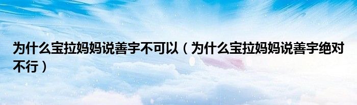 為什么寶拉媽媽說(shuō)善宇不可以（為什么寶拉媽媽說(shuō)善宇絕對(duì)不行）